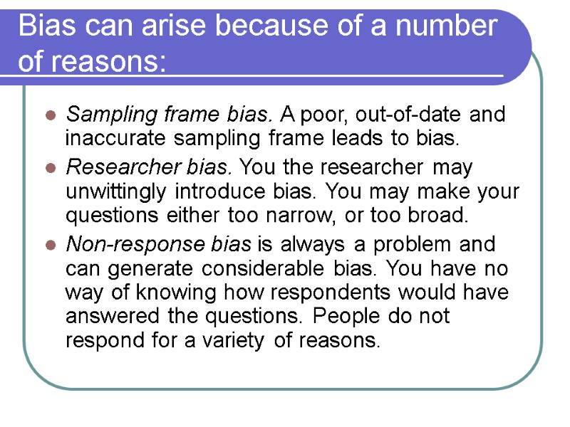 Bias can arise because of a number of reasons:  Sampling frame bias. A